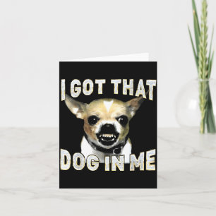 I Got That Dog In Me Funny Dog Chihuahua Lovers Me Card
