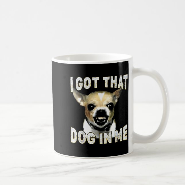 I Got That Dog In Me Funny Dog Chihuahua Lovers Me Coffee Mug (Right)