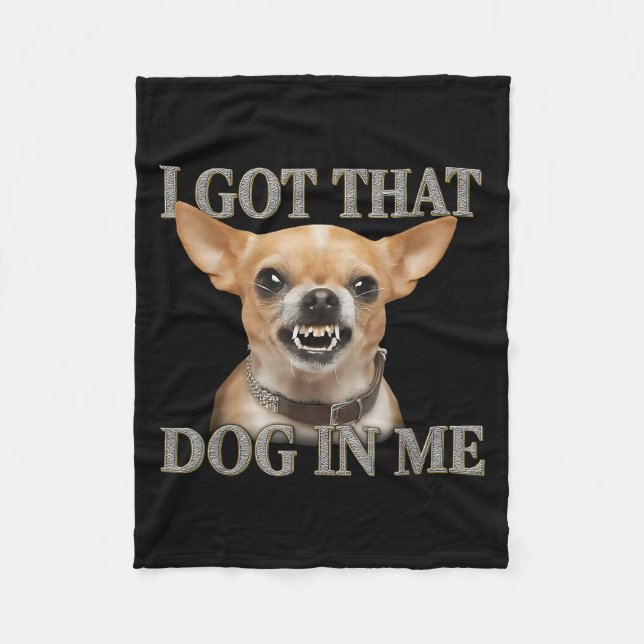I Got That Dog In Me Funny Dog Chihuahua Lovers Me Fleece Blanket (Front)