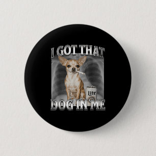 I Got That Dog In Me Funny Dog Meme Chihuahua Xray 2 Inch Round Button