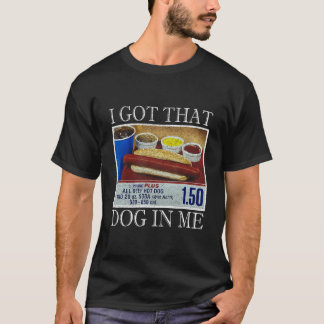 I Got That Dog In Me Funny Hot Dogs Combo Gifts Me T-Shirt