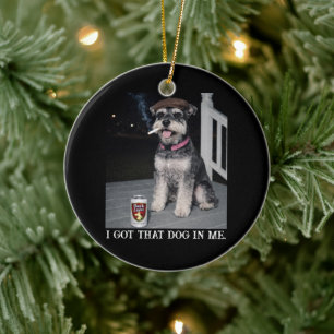 I Got That Dog In Me, Funny Miniature Schnauzer  Ceramic Ornament