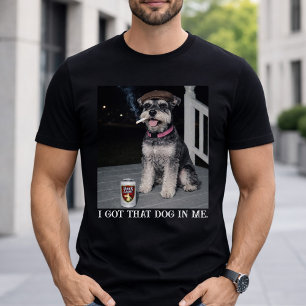 I Got That Dog In Me, Funny Miniature Schnauzer  T-Shirt
