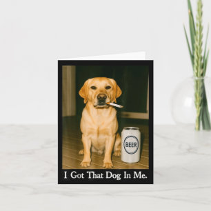 I Got That Dog In Me Funny Retriever Smoking Beer Card