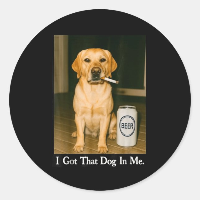 I Got That Dog In Me Funny Retriever Smoking Beer  Classic Round Sticker (Front)