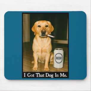 I Got That Dog In Me Funny Retriever Smoking Beer  Mouse Pad