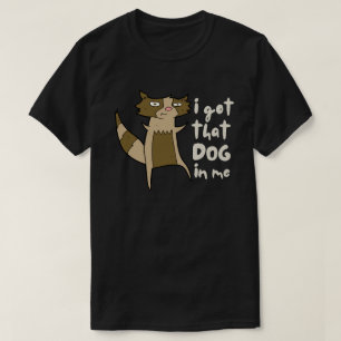 I Got That Dog In Me Funny Sarcastic Raccoon T-Shirt