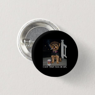 I Got That Dog In Me, Funny Yorkie Personality 1 Inch Round Button