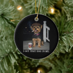 I Got That Dog In Me, Funny Yorkie Personality  Ceramic Ornament<br><div class="desc">The I Got That Dog In Me - captures peak unbothered energy — featuring a Yorkie dog breed photo that looks like he’s survived five divorces,  three hangovers,  and still showed up to work. Perfect for anyone who’s running on delusion,  caffeine,  and pure alpha energy.</div>