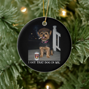 I Got That Dog In Me, Funny Yorkie Personality  Ceramic Ornament