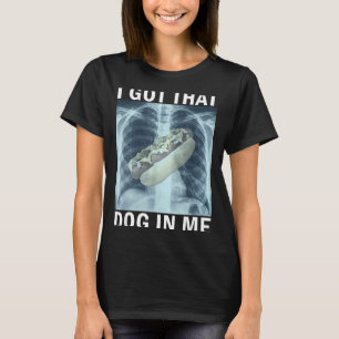 I Got That Dog In Me Hot Dog X-ray Meme  T-Shirt