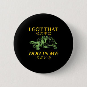 I Got That Dog In Me Turtle Japanese  2 Inch Round Button