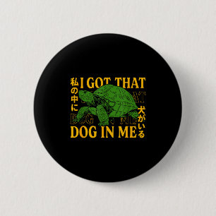 I Got That Dog In Me Turtle Japanese  2 Inch Round Button