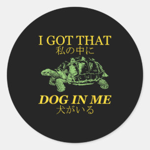 I Got That Dog In Me Turtle Japanese  Classic Round Sticker