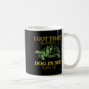 I Got That Dog In Me Turtle Japanese  Coffee Mug