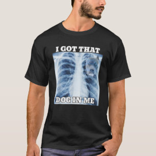 I Got that Dog in Me Xray Meme Gym  for Men Women  T-Shirt