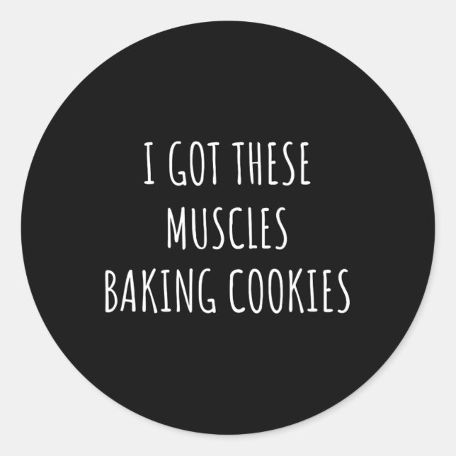 I Got These Muscles Baking Cookies Baker Mom Gym Y Classic Round Sticker (Front)