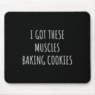 I Got These Muscles Baking Cookies Baker Mom Gym Y Mouse Pad