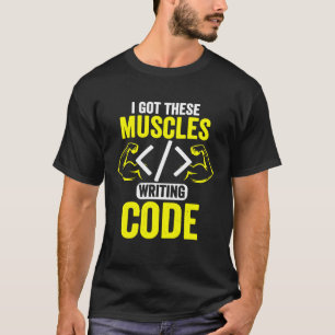 I Got These Muscles Writing Code  Computer Coder T-Shirt