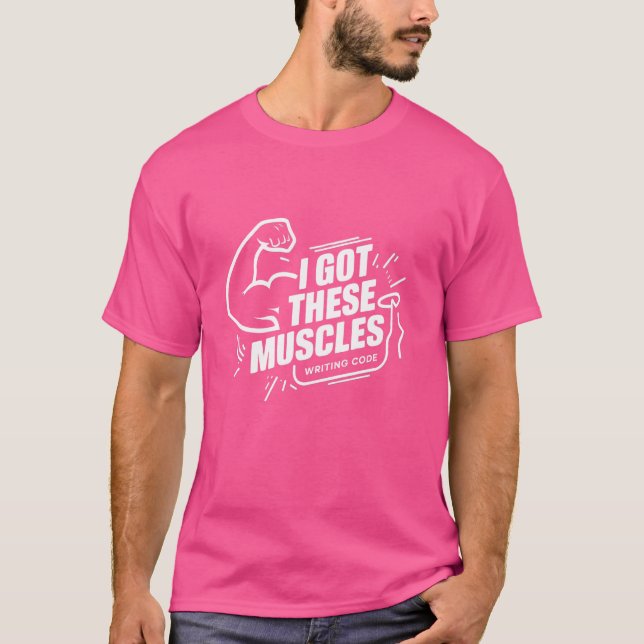 I Got These Muscles Writing Code Programmer Develo T-Shirt (Front)