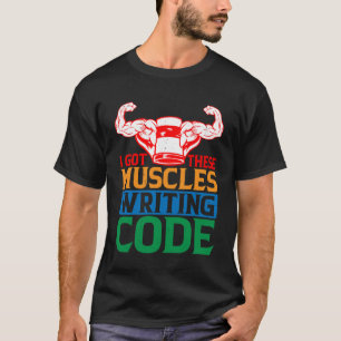 I Got These Muscles Writing Code T-Shirt