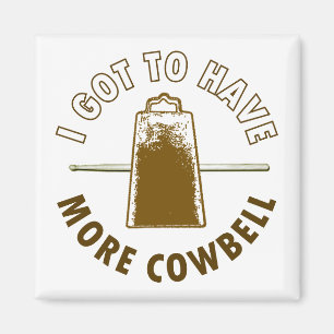 I GOT TO HAVE MORE COWBELL MAGNET