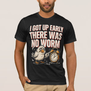 I Got Up Early There Was No Worm Bird Humour T-Shirt