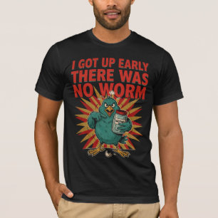 I Got Up Early There Was No Worm Funny Bird Humour T-Shirt
