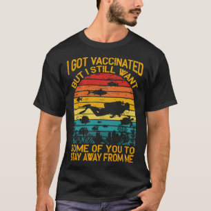 I Got Vaccinated But I Still Want Some Of You To S T-Shirt