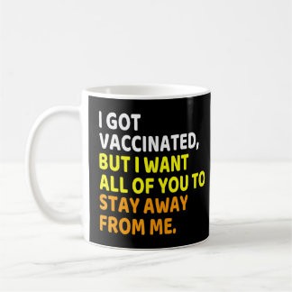 I Got Vaccinated But I Still Want You To Stay Away Coffee Mug