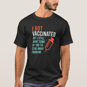 I Got Vaccinated But I Still Want You To Stay Away T-Shirt