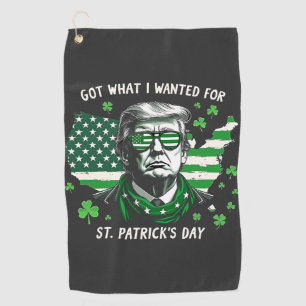 I Got what I wanted for St. Patrick's Day Trump US Golf Towel