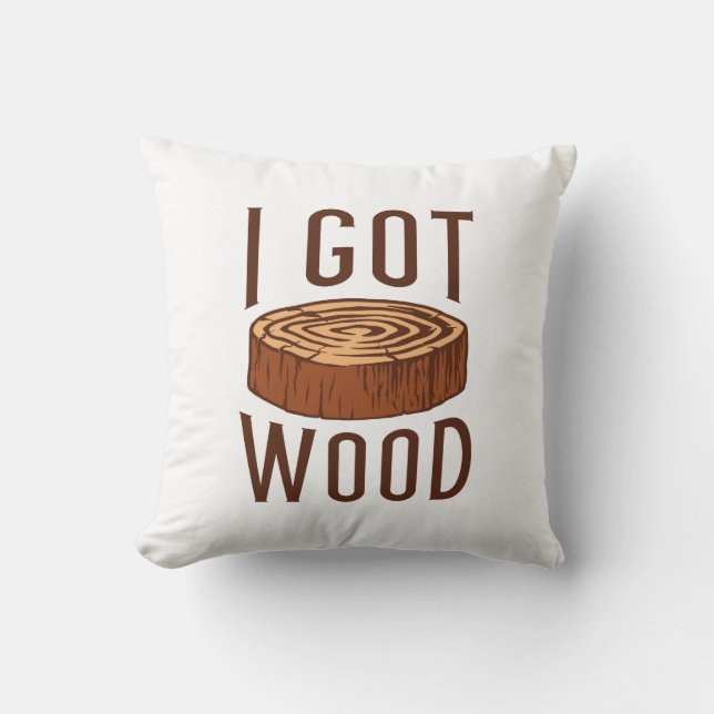 I Got Wood Throw Pillow (Front)