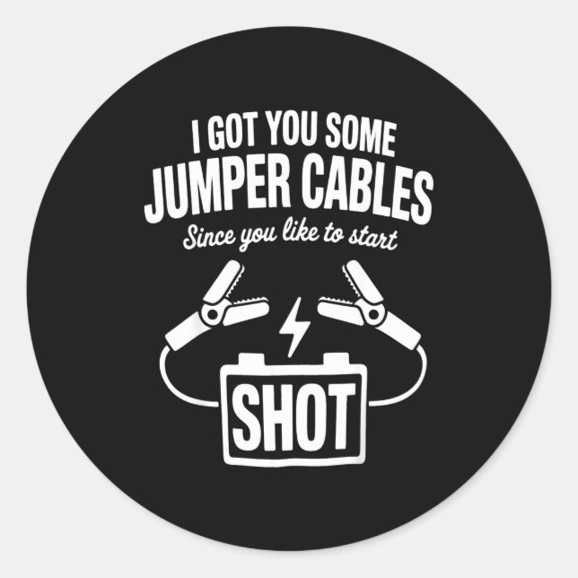 I Got You Some Jumper Cables Since You Like To Sta Classic Round Sticker (Front)