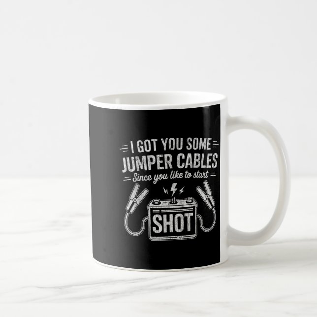I Got You Some Jumper Cables Since You Like To Sta Coffee Mug (Right)