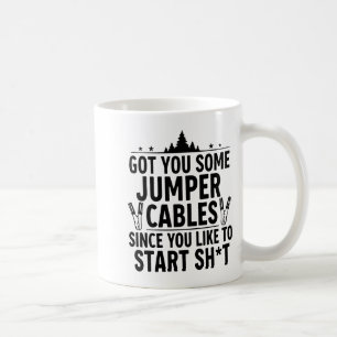 I Got You Some Jumper Cables Since You Like To Sta Coffee Mug