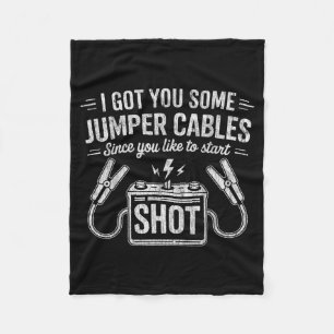 I Got You Some Jumper Cables Since You Like To Sta Fleece Blanket