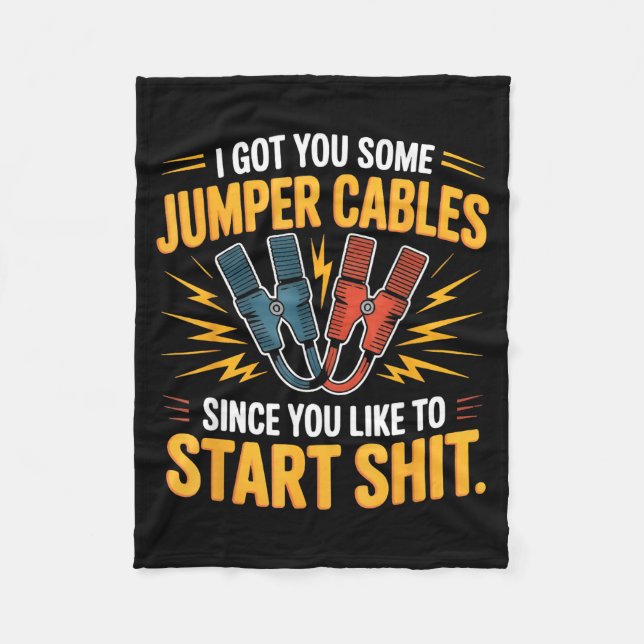 I Got You Some Jumper Cables Since You Like To Sta Fleece Blanket (Front)