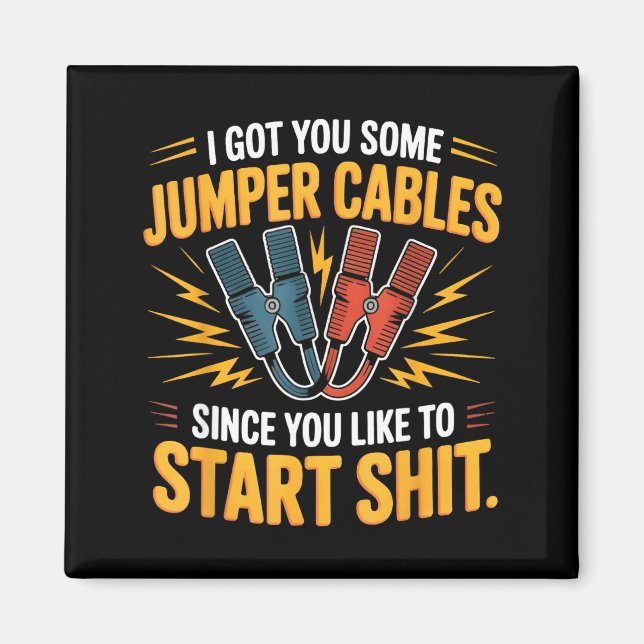 I Got You Some Jumper Cables Since You Like To Sta Magnet (Front)