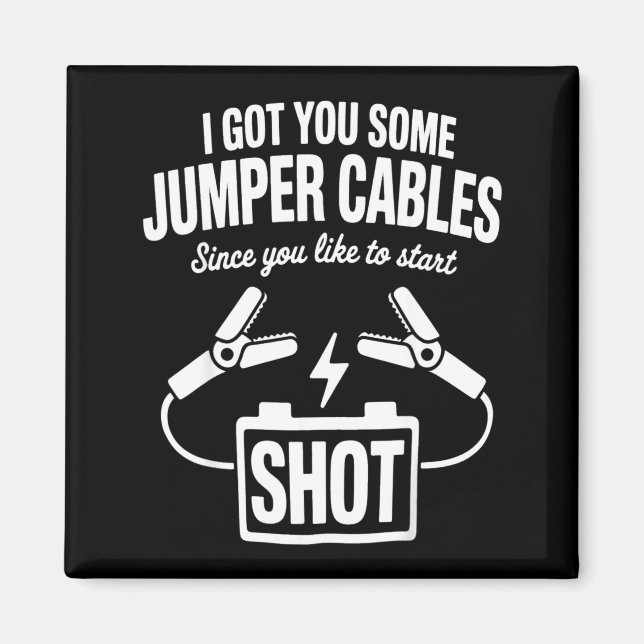 I Got You Some Jumper Cables Since You Like To Sta Magnet (Front)