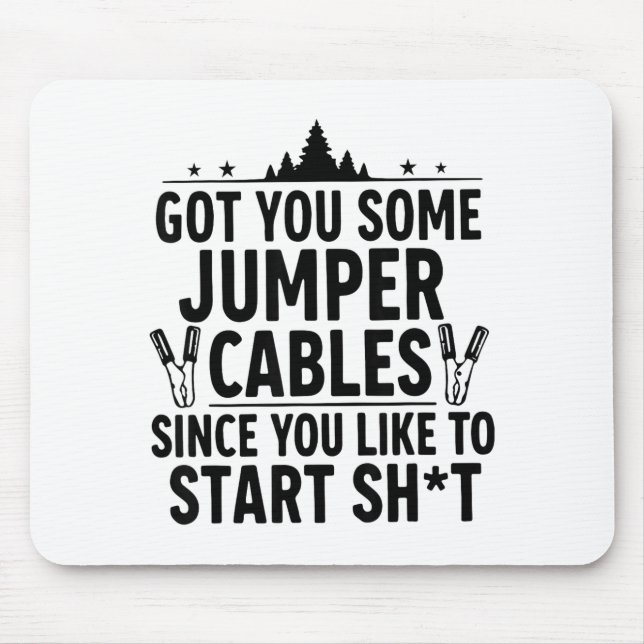 I Got You Some Jumper Cables Since You Like To Sta Mouse Pad (Front)