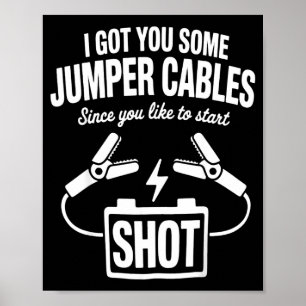 I Got You Some Jumper Cables Since You Like To Sta Poster