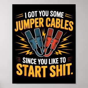 I Got You Some Jumper Cables Since You Like To Sta Poster