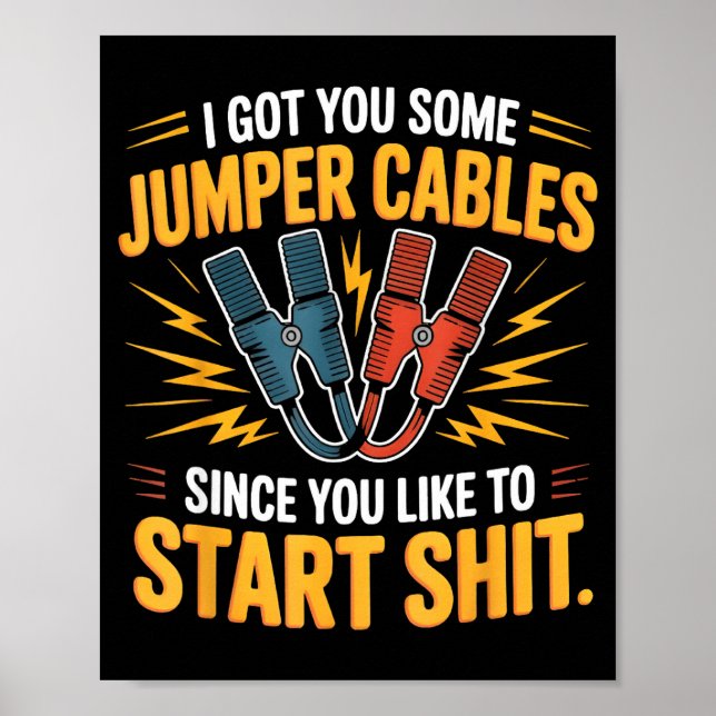 I Got You Some Jumper Cables Since You Like To Sta Poster (Front)