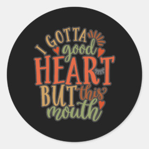 I Gotta Good Heart But This Mouth Classic Round Sticker