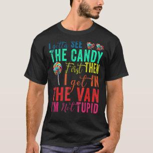 I Gotta See Candy Before I Get In Van Not Stupid 1 T-Shirt