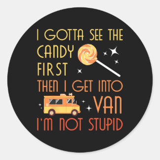 I Gotta See The Candy First. I'm Not Stupid Classic Round Sticker