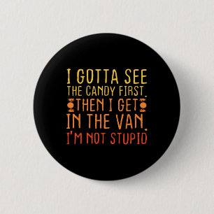 I Gotta See The Candy First. I'm Not Stupid Creepy 2 Inch Round Button