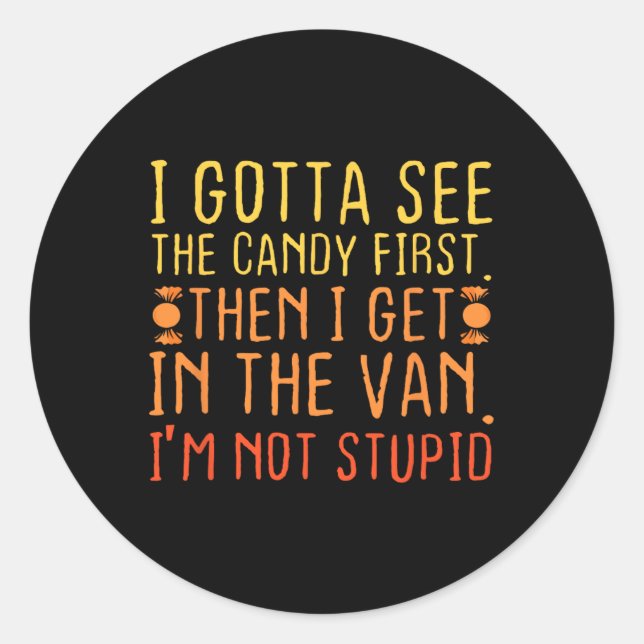 I Gotta See The Candy First. I'm Not Stupid Creepy Classic Round Sticker (Front)