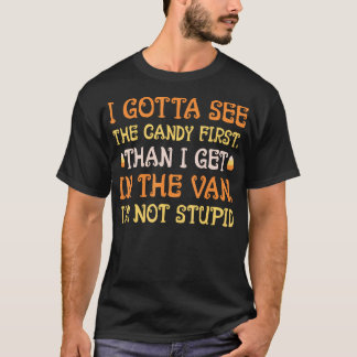 I Gotta See The Candy First I'M Not Stupid Creepy T-Shirt